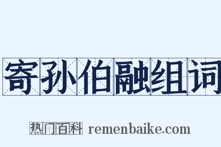 寄孙伯融组词是什么意思的图片